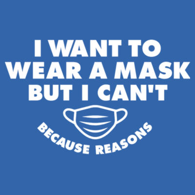 I Want To Wear A Mask But I Can't Because Reasons - Organic Cotton T-Shirt Design