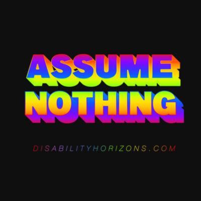 ASSUME NOTHING - rainbow print disability pride t-shirt Design
